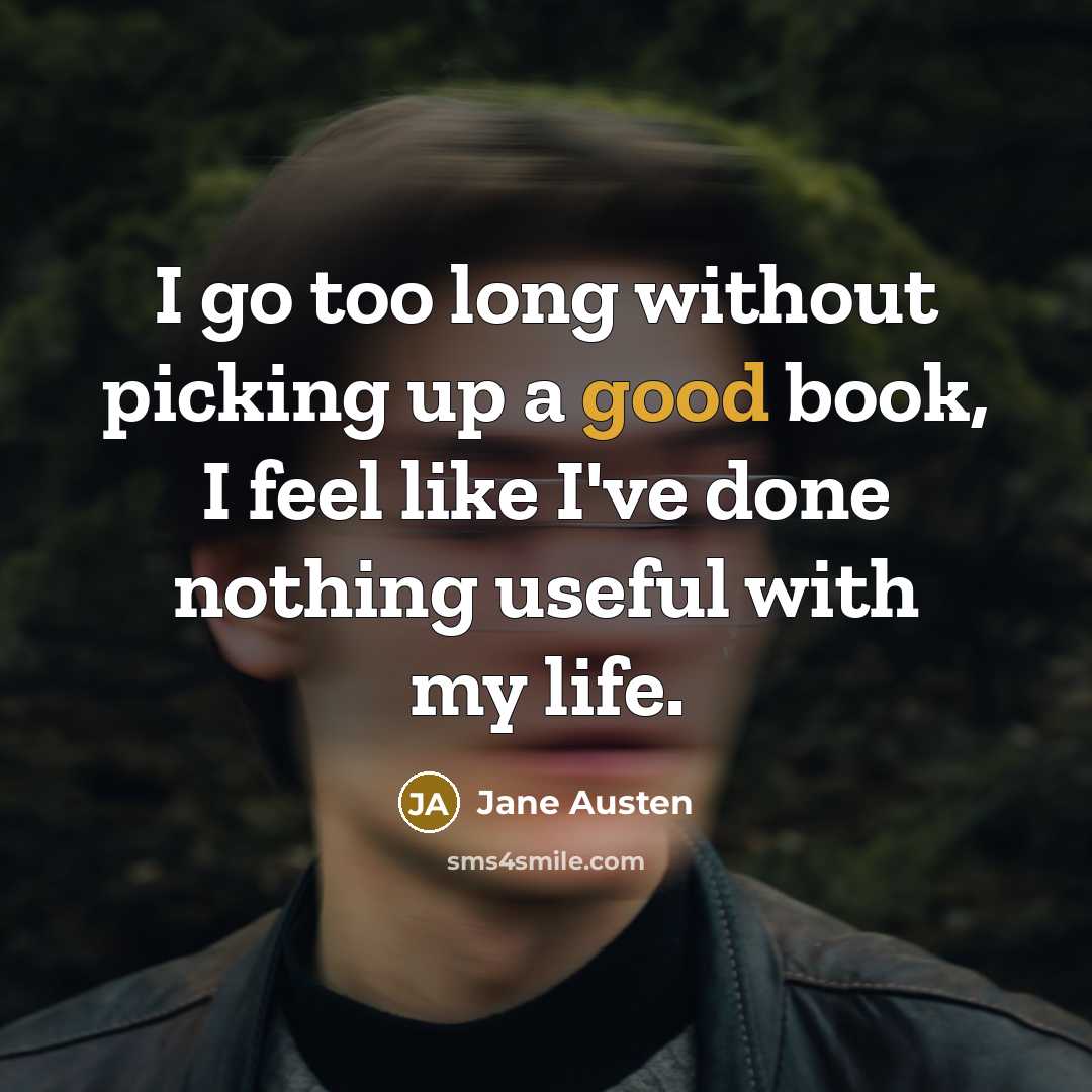 “I go too long without picking up a good book,…” quote by Jane Austen