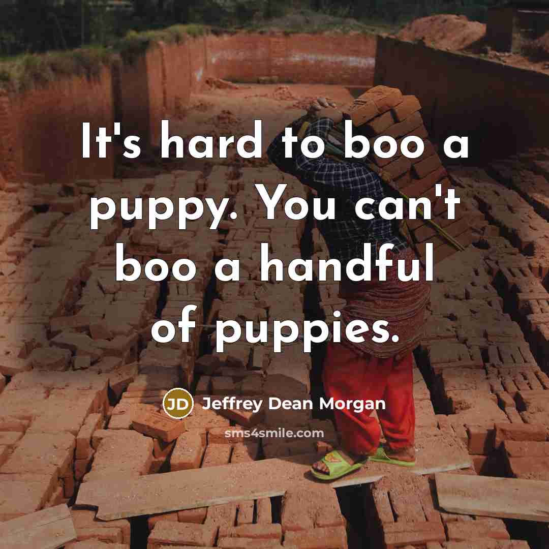 “It's hard to boo a puppy. You can't boo a…” quote by Jeffrey Dean Morgan