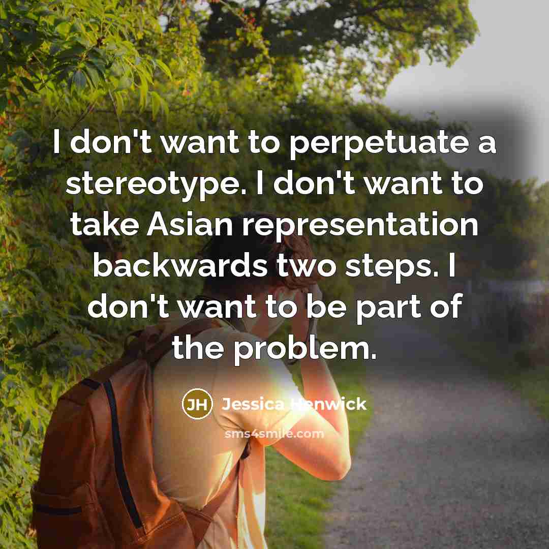“I don't want to perpetuate a stereotype. I don't want…” quote by Jessica Henwick