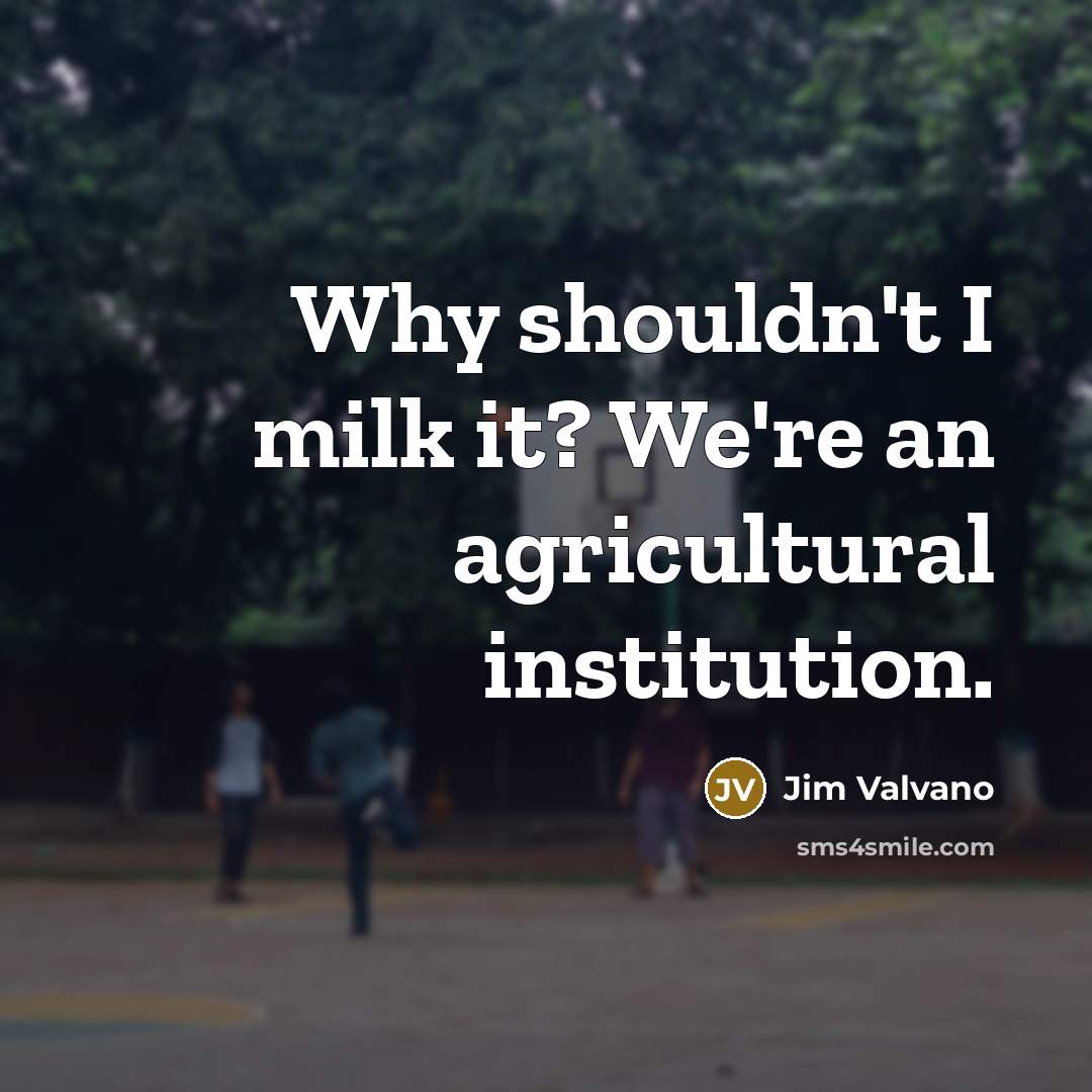 “Why shouldn't I milk it? We're an agricultural institution.…” quote by Jim Valvano