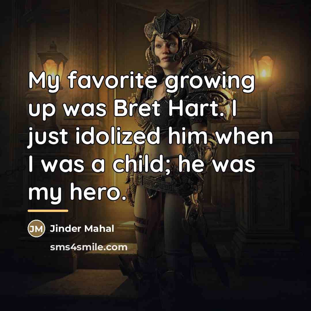 “My favorite growing up was Bret Hart. I just idolized…” quote by Jinder Mahal