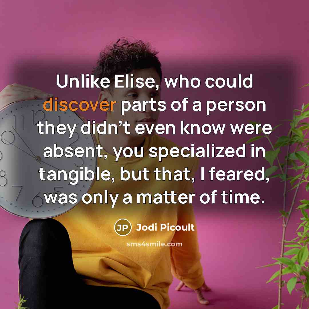 “Unlike Elise, who could discover parts of a person they…” quote by Jodi Picoult