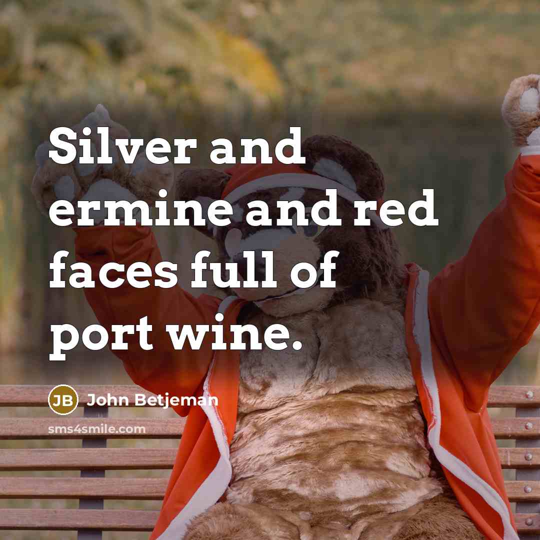 “Silver and ermine and red faces full of port wine.…” quote by John Betjeman