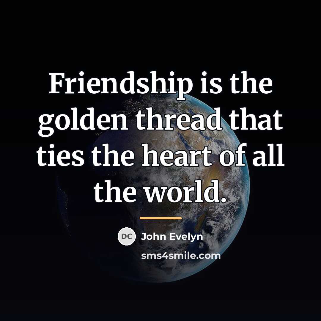 “Friendship is the golden thread that ties the heart of…” quote by John Evelyn