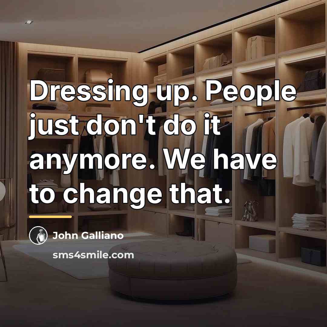 “Dressing up. People just don't do it anymore. We have…” quote by John Galliano