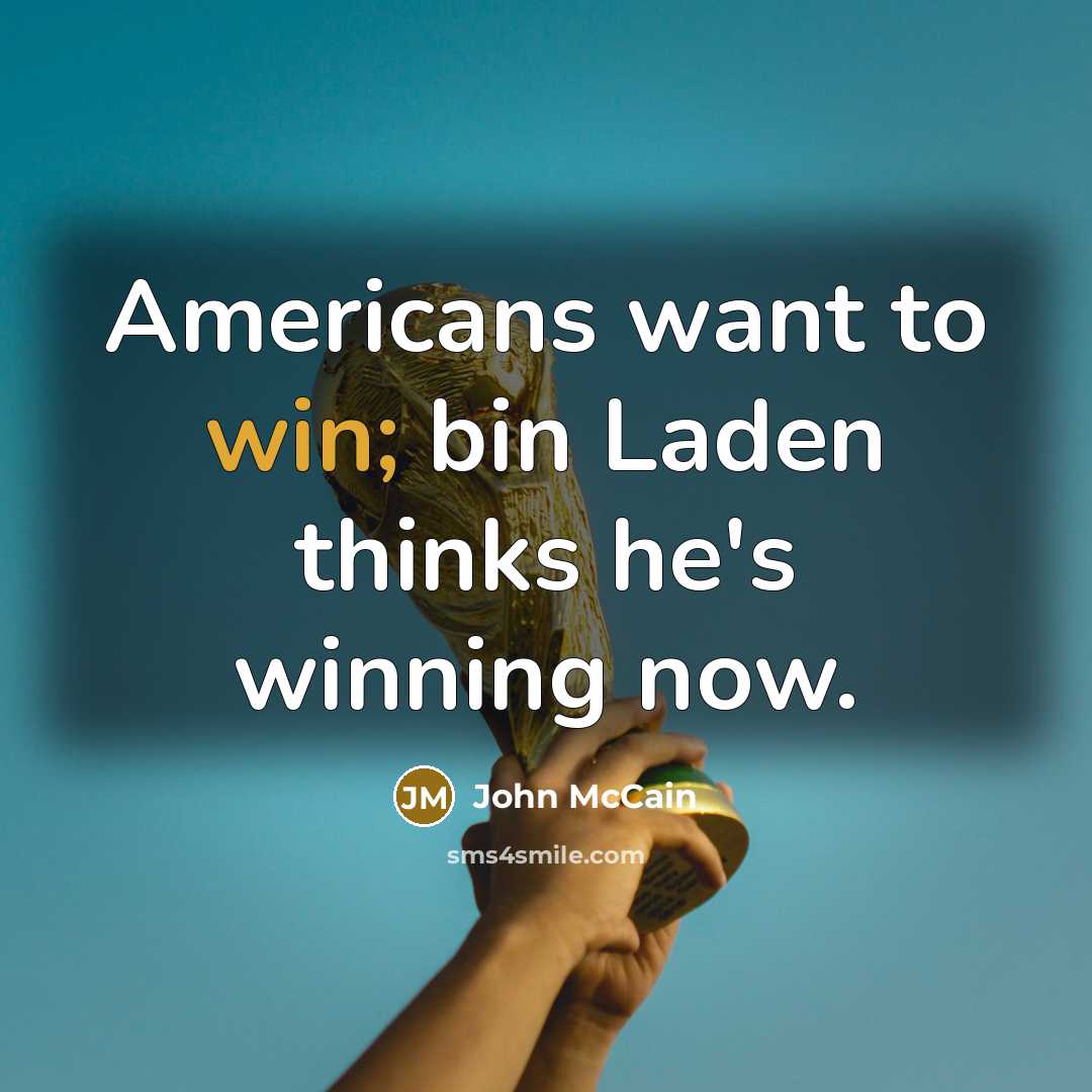“Americans want to win; bin Laden thinks he's winning now.…” quote by John McCain