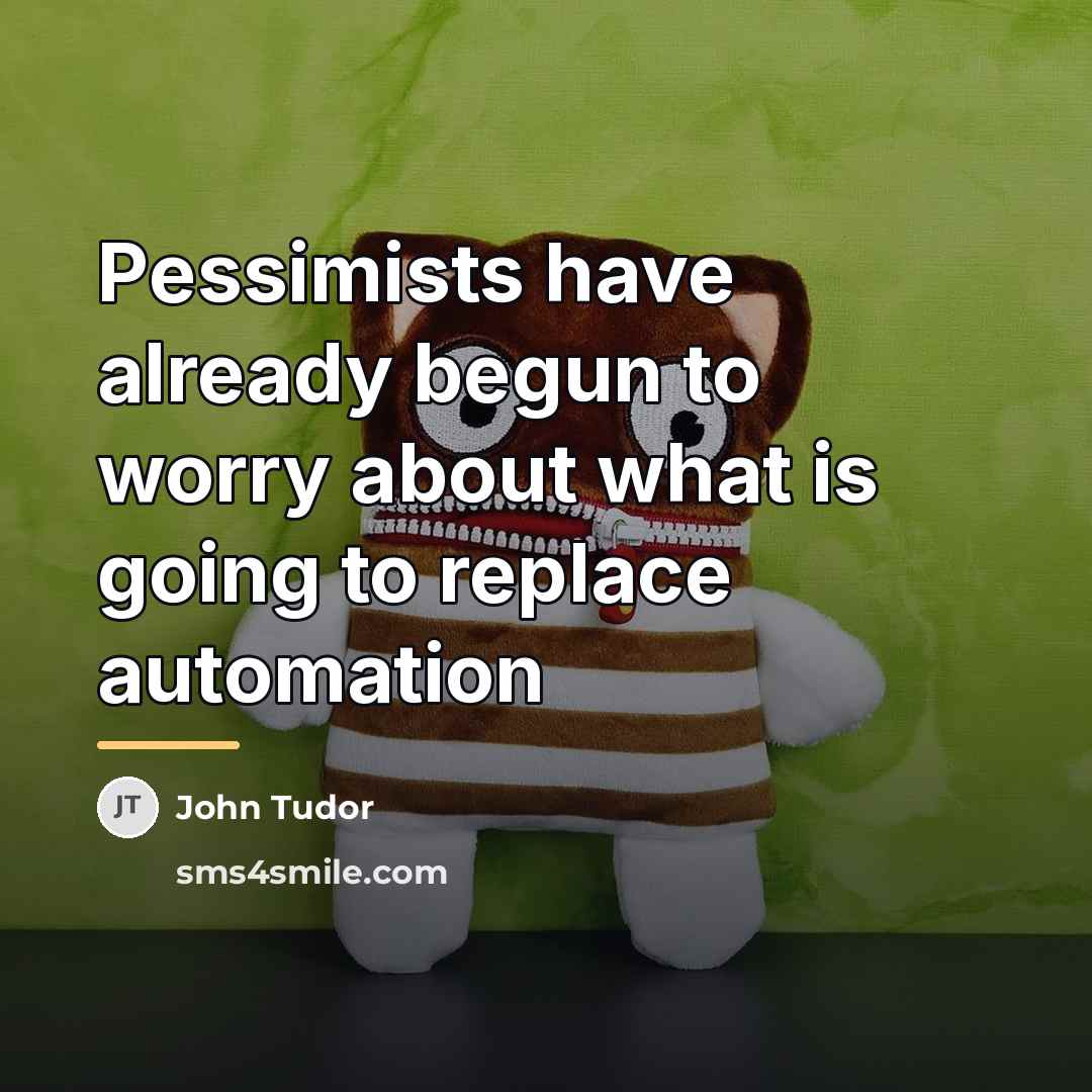 “Pessimists have already begun to worry about what is going…” quote by John Tudor