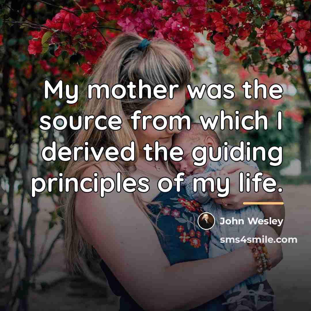 “My mother was the source from which I derived the…” quote by John Wesley