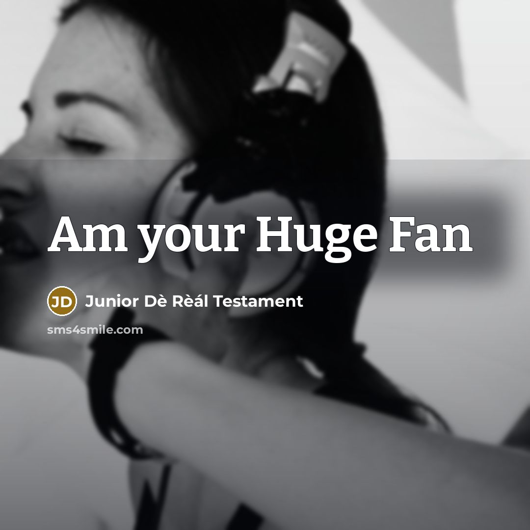 “Am your Huge Fan…” quote by Junior Dè Rèál Testament