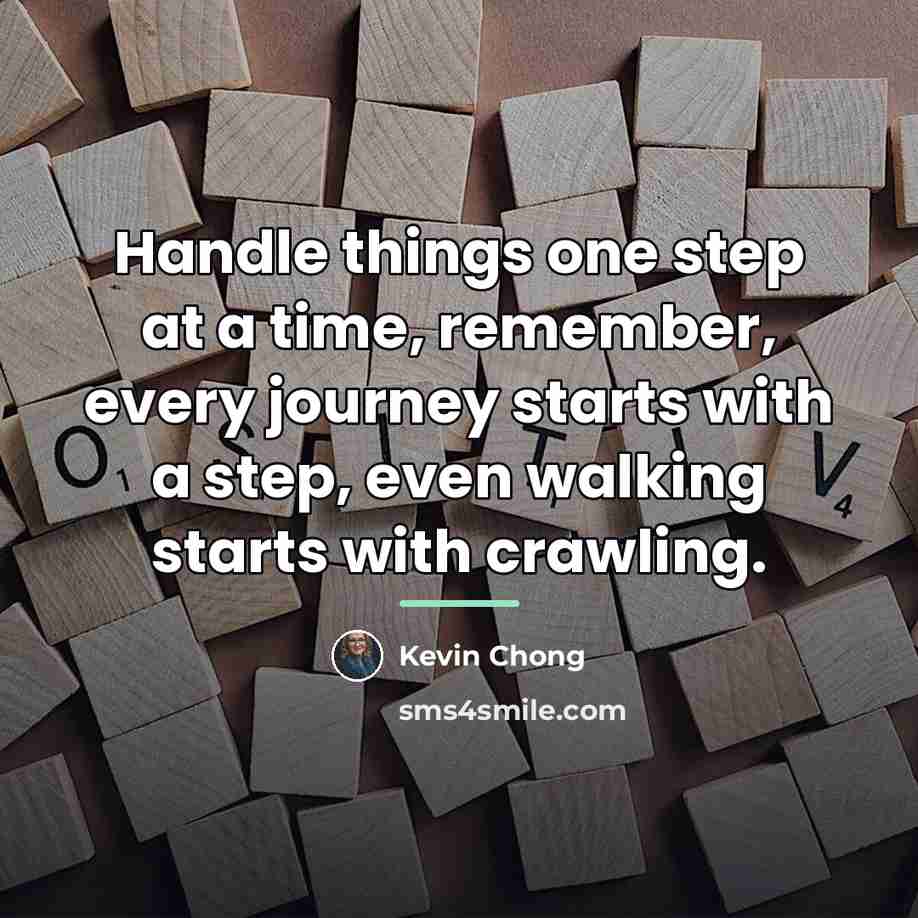 “Handle things one step at a time, remember, every journey…” quote by Kevin Chong