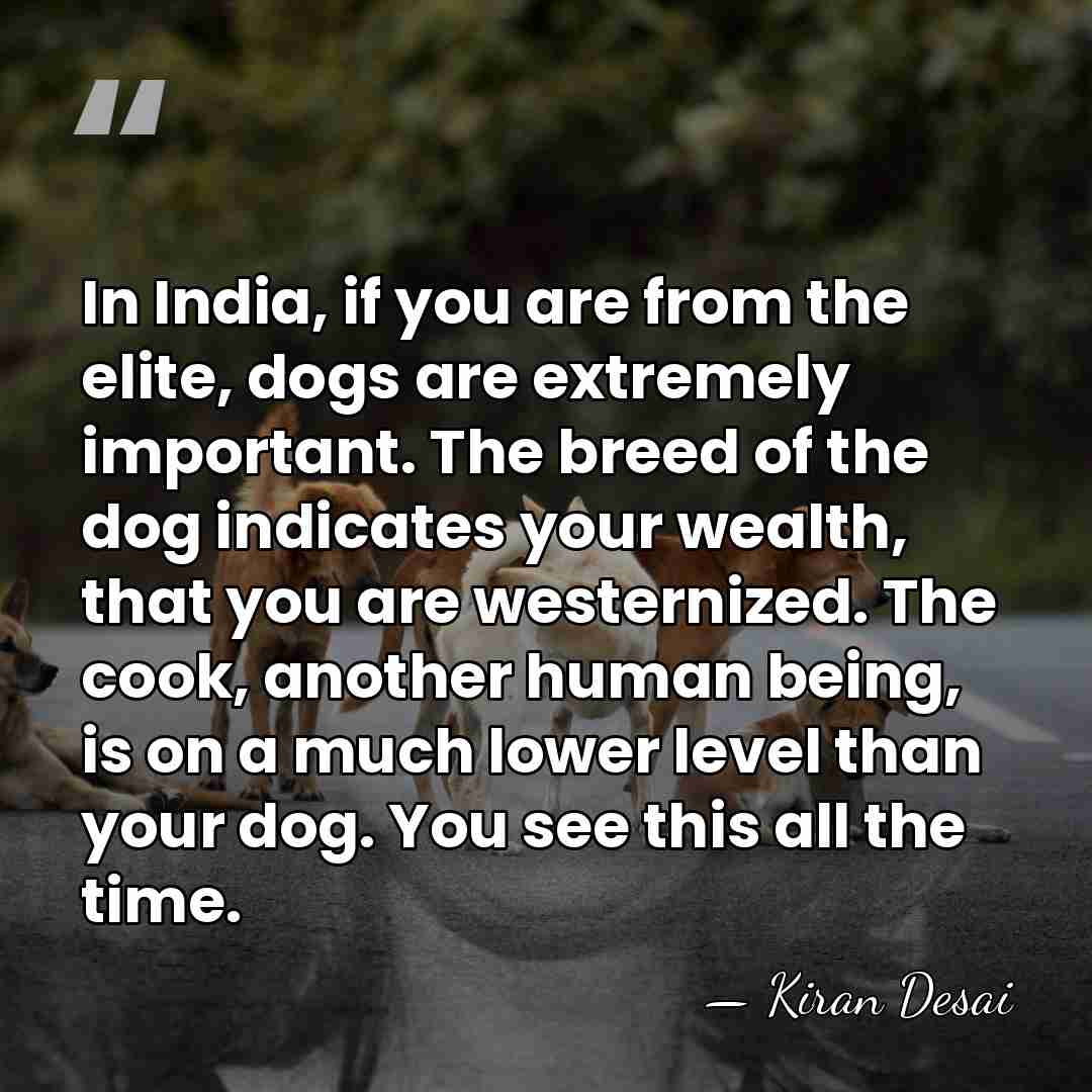 In India, if you are from the elite, dogs are extremely important.&hellip; - Kiran Desai
