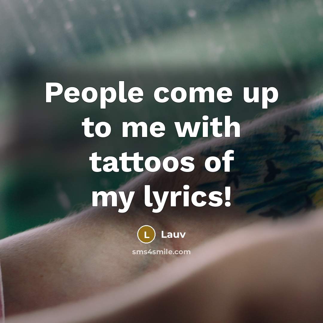 “People come up to me with tattoos of my lyrics!…” quote by Lauv