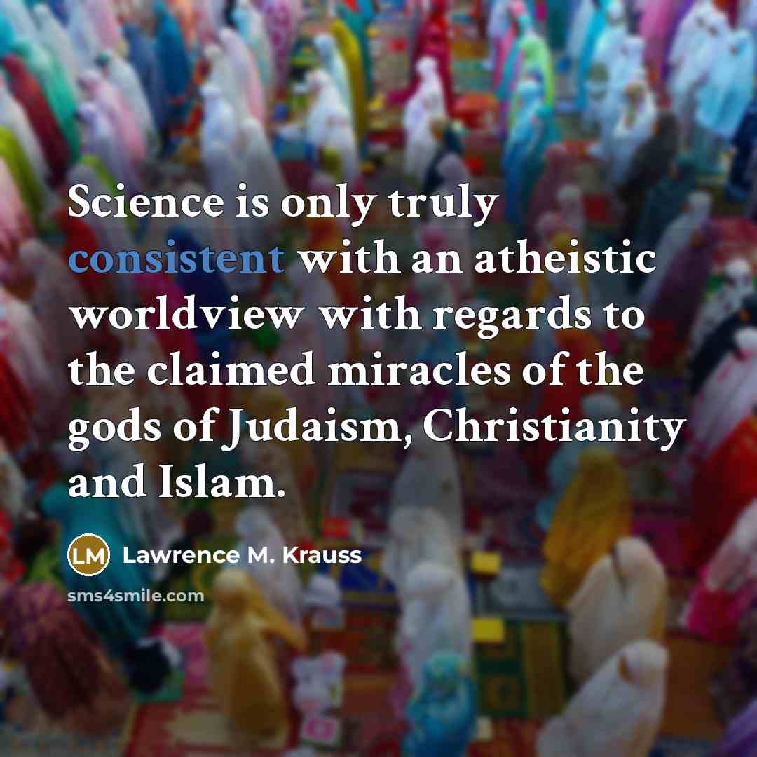“Science is only truly consistent with an atheistic worldview with…” quote by Lawrence M. Krauss