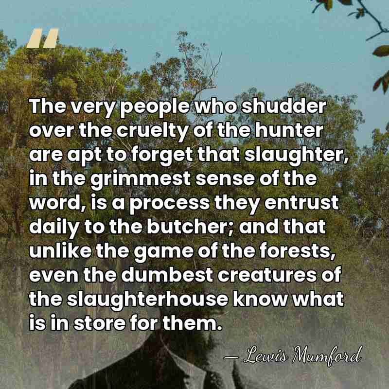 The very people who shudder over the cruelty of the hunter are&hellip; - Lewis Mumford