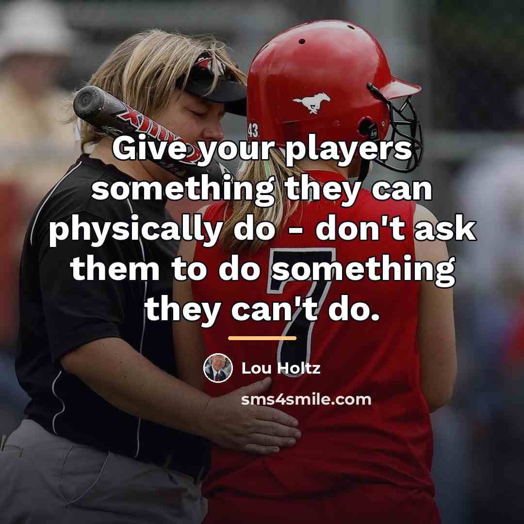 “Give your players something they can physically do - don't…” quote by Lou Holtz