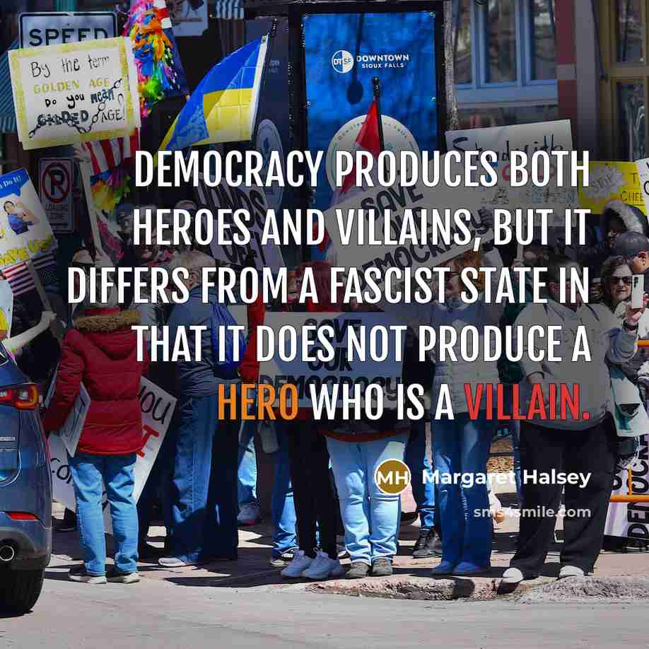 “democracy produces both heroes and villains, but it differs from…” quote by Margaret Halsey