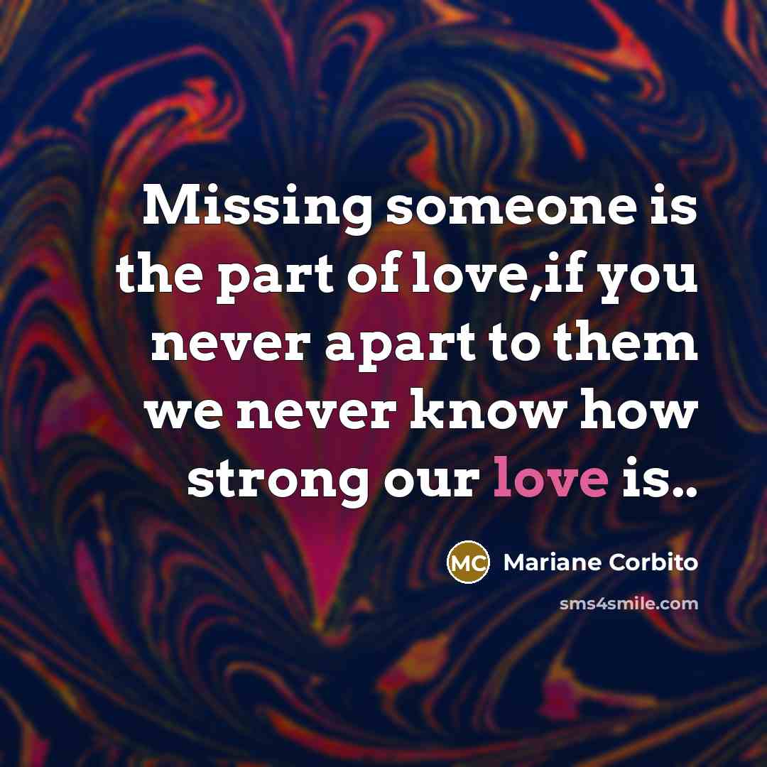 “Missing someone is the part of love,if you never apart…” quote by Mariane Corbito