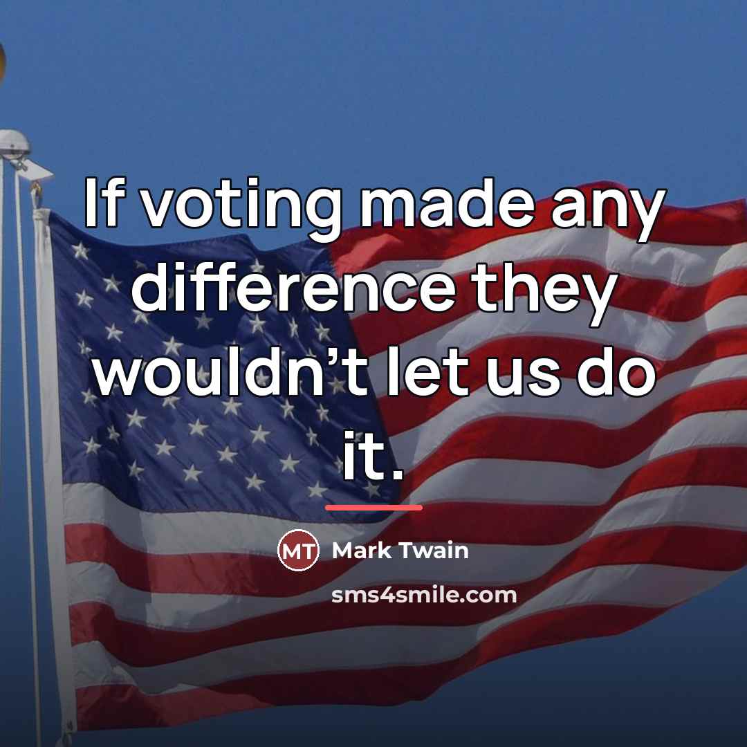 “If voting made any difference they wouldn't let us do…” quote by Mark Twain