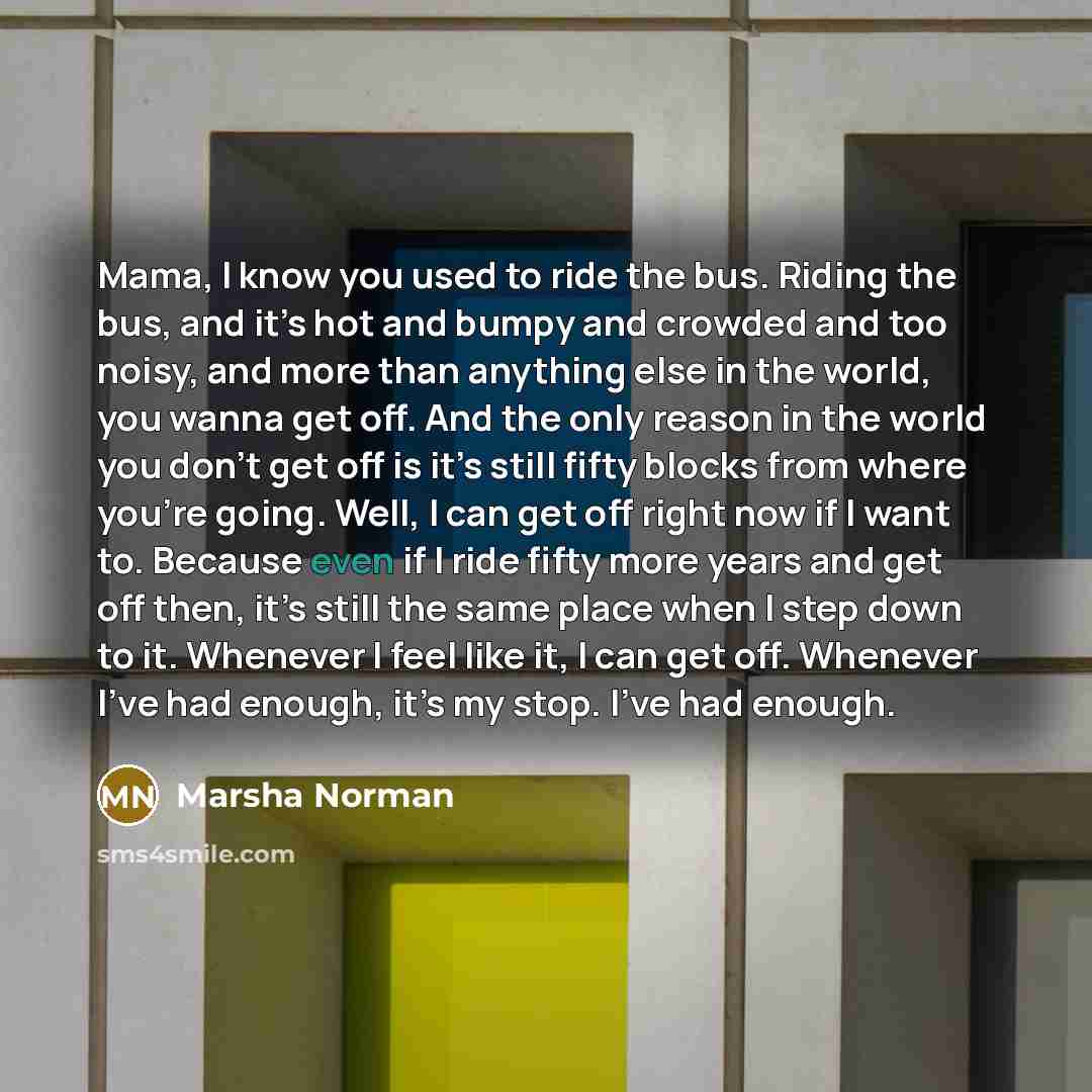 “Mama, I know you used to ride the bus. Riding…” quote by Marsha Norman