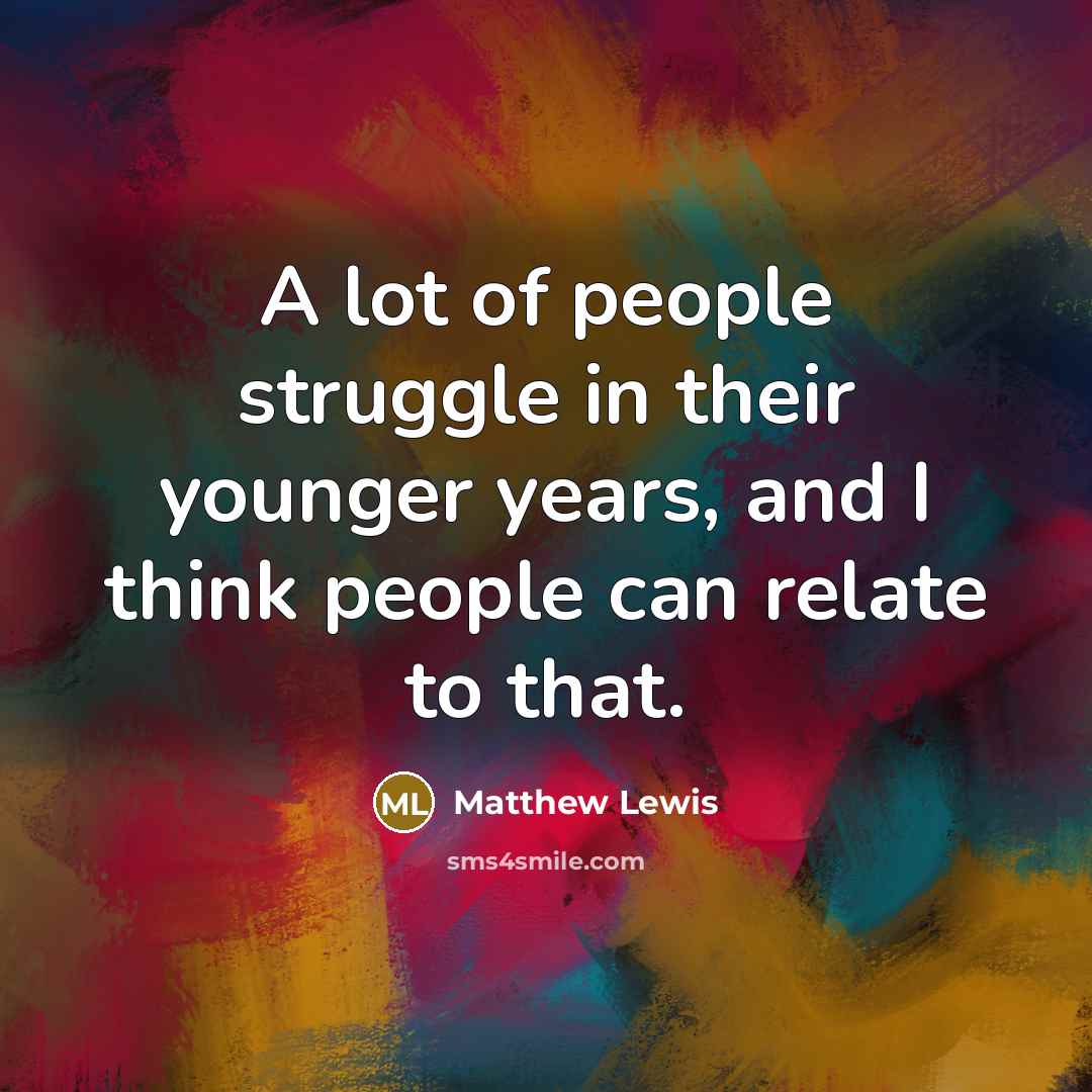 “A lot of people struggle in their younger years, and…” quote by Matthew Lewis