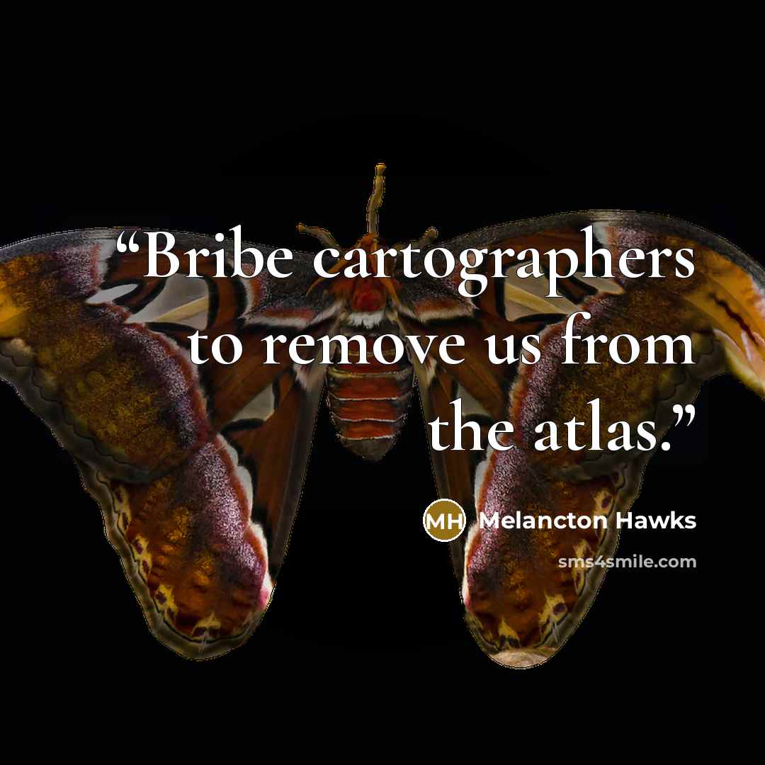 “Bribe cartographers to remove us from the atlas.” quote by Melancton Hawks