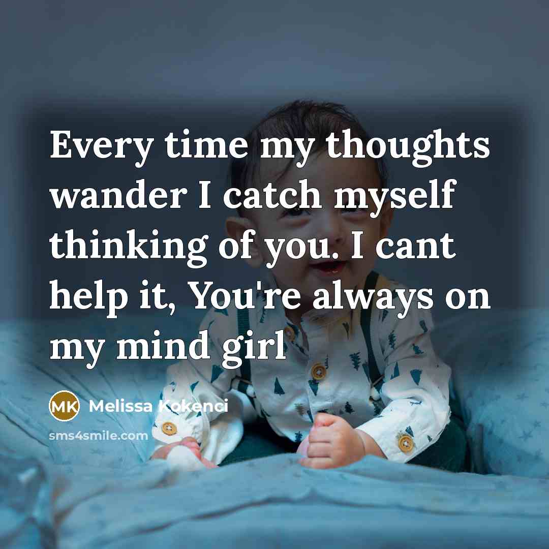 “Every time my thoughts wander I catch myself thinking of you. I cant help it, You're always on my mind girl” quote by Melissa Kokenci