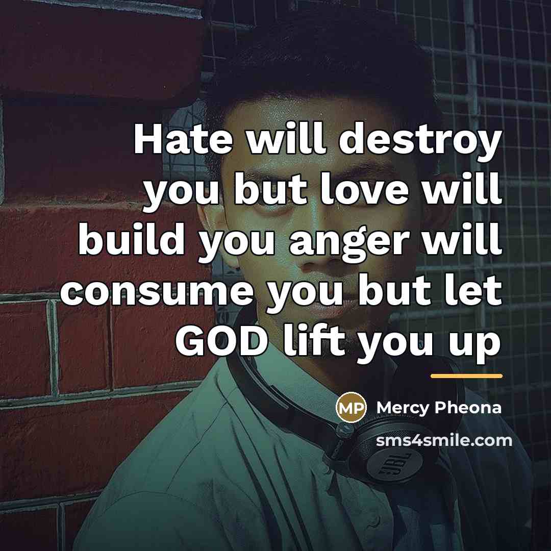 “Hate will destroy you but love will build you anger…” quote by Mercy Pheona