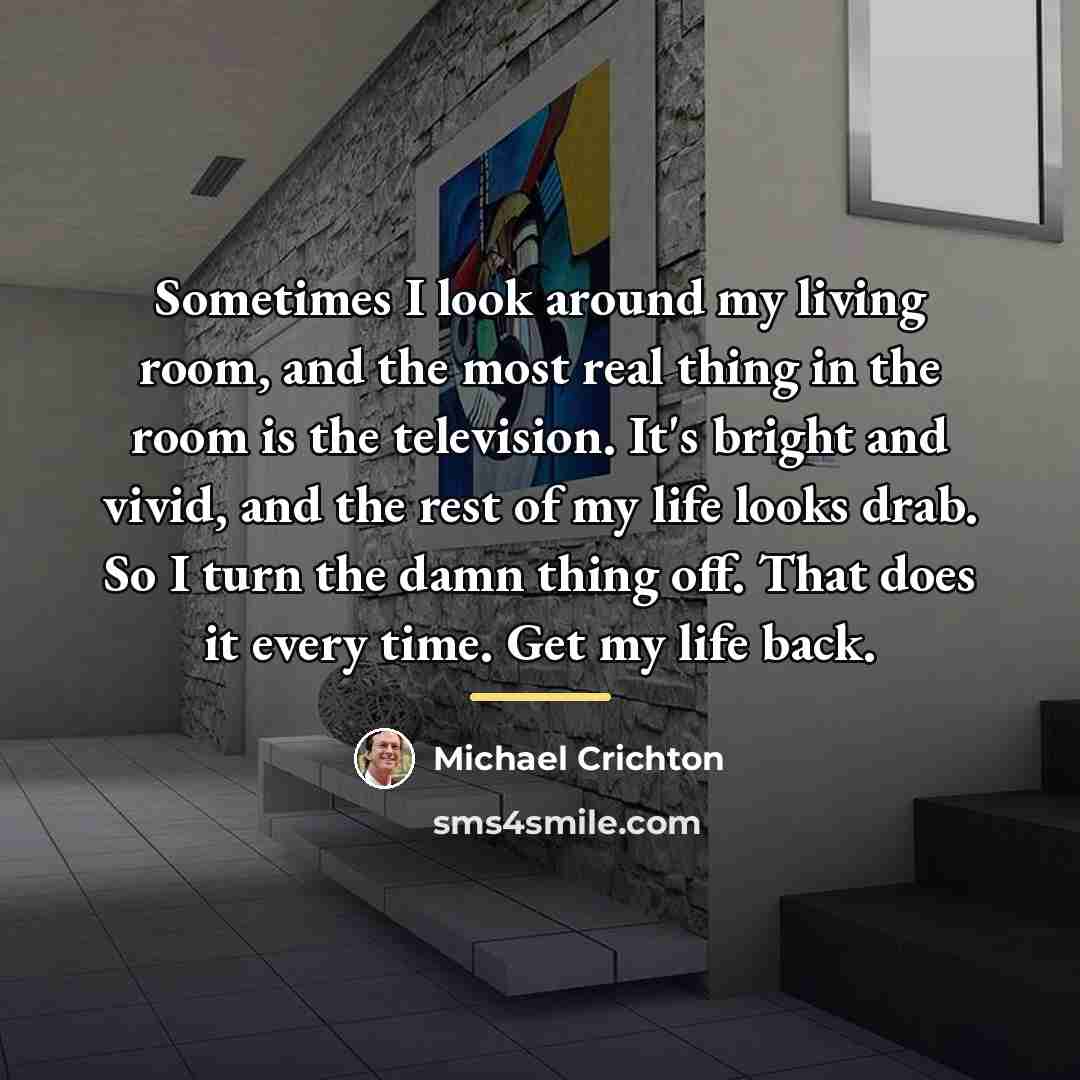 “Sometimes I look around my living room, and the most…” quote by Michael Crichton