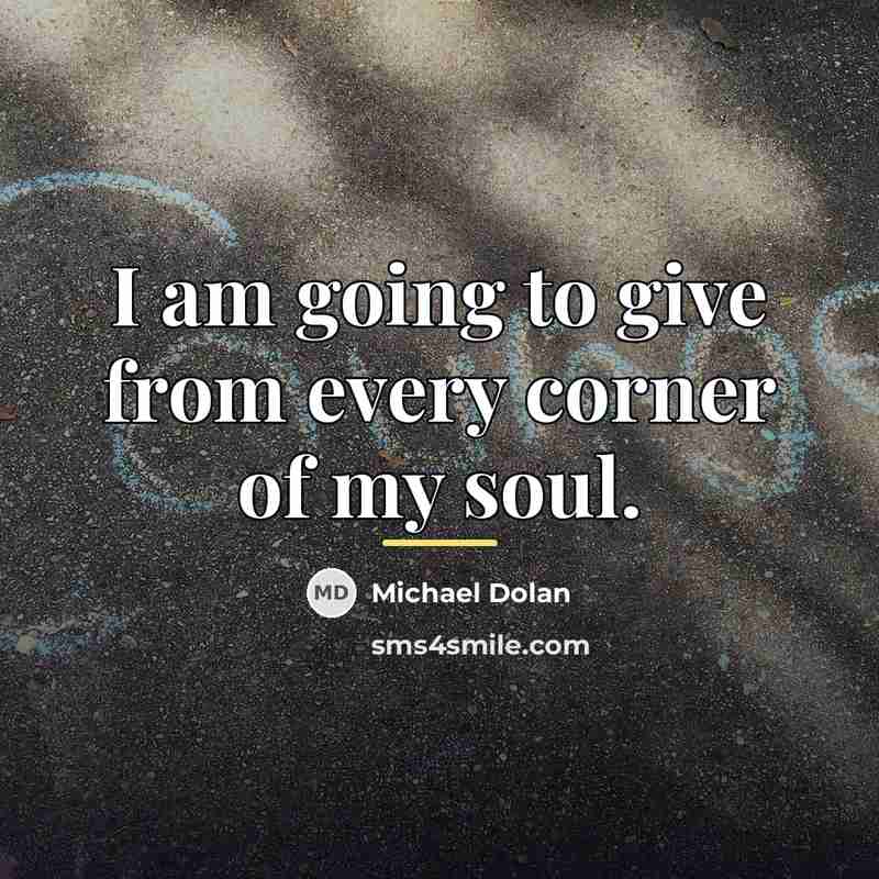 “I am going to give from every corner of my…” quote by Michael Dolan