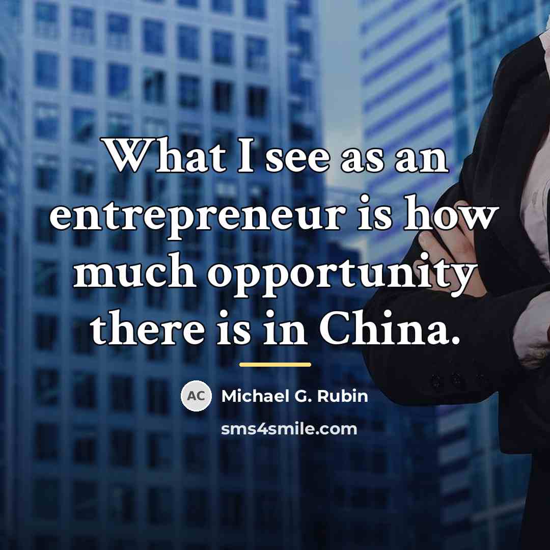“What I see as an entrepreneur is how much opportunity…” quote by Michael G. Rubin