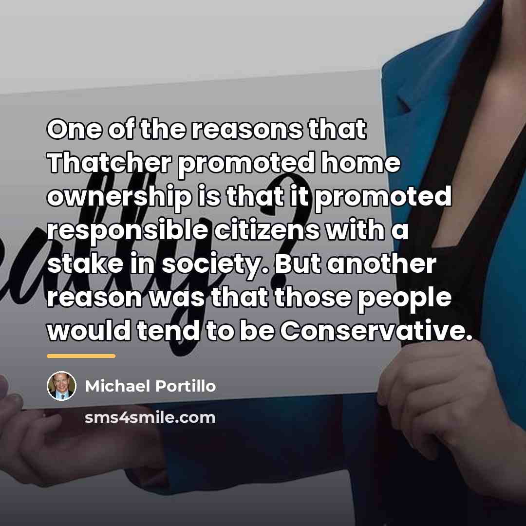 “One of the reasons that Thatcher promoted home ownership is…” quote by Michael Portillo