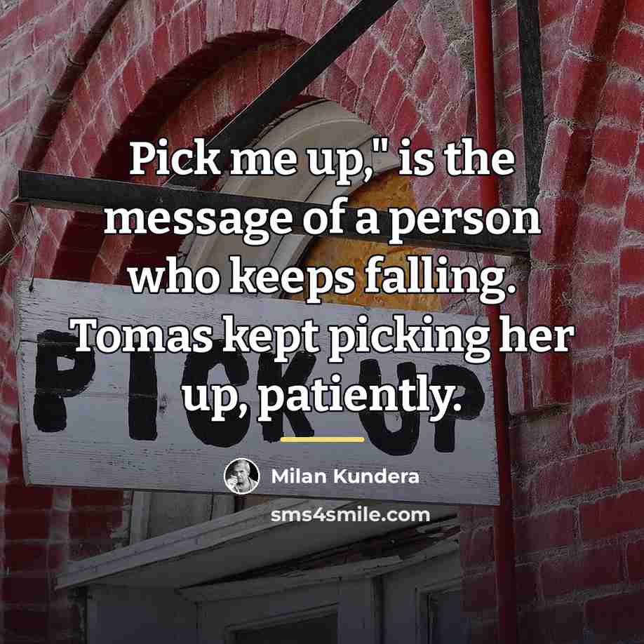 “Pick me up," is the message of a person who…” quote by Milan Kundera