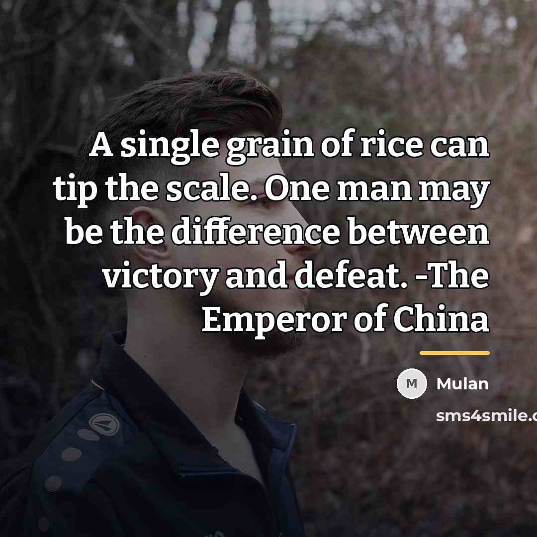 “A single grain of rice can tip the scale. One…” quote by Mulan