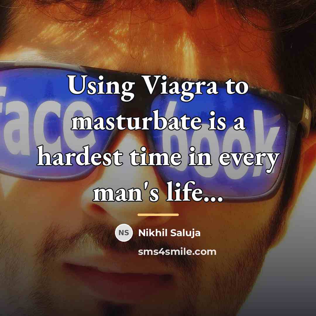 “Using Viagra to masturbate is a hardest time in every…” quote by Nikhil Saluja