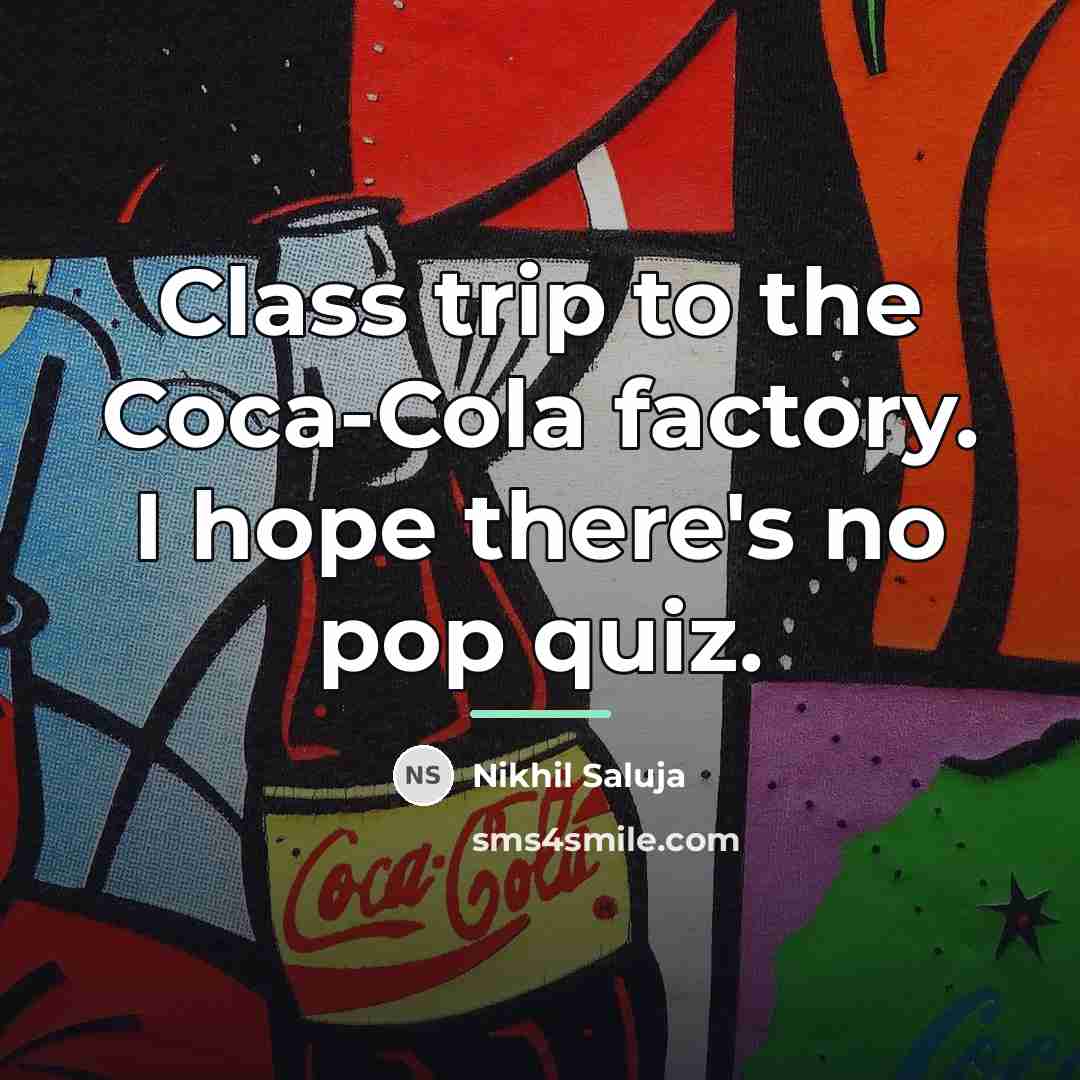 “Class trip to the Coca-Cola factory. I hope there's no…” quote by Nikhil Saluja