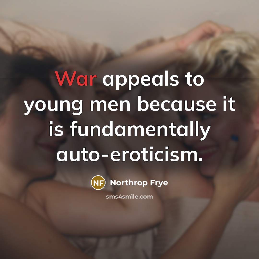 “War appeals to young men because it is fundamentally auto-eroticism.…” quote by Northrop Frye