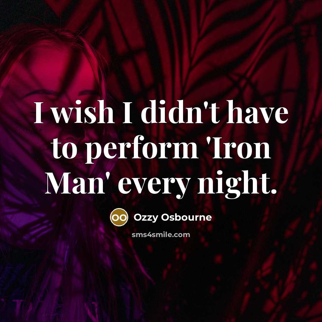 “I wish I didn't have to perform 'Iron Man' every…” quote by Ozzy Osbourne