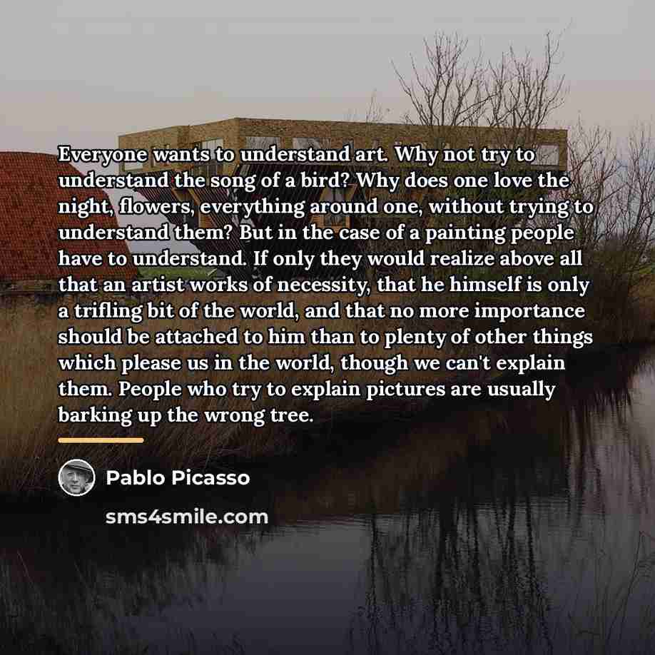 “Everyone wants to understand art. Why not try to understand…” quote by Pablo Picasso