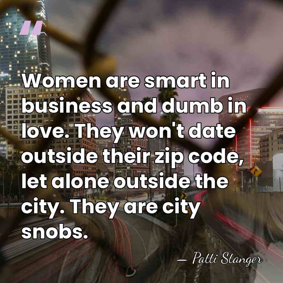Women are smart in business and dumb in love. They won't date&hellip; - Patti Stanger