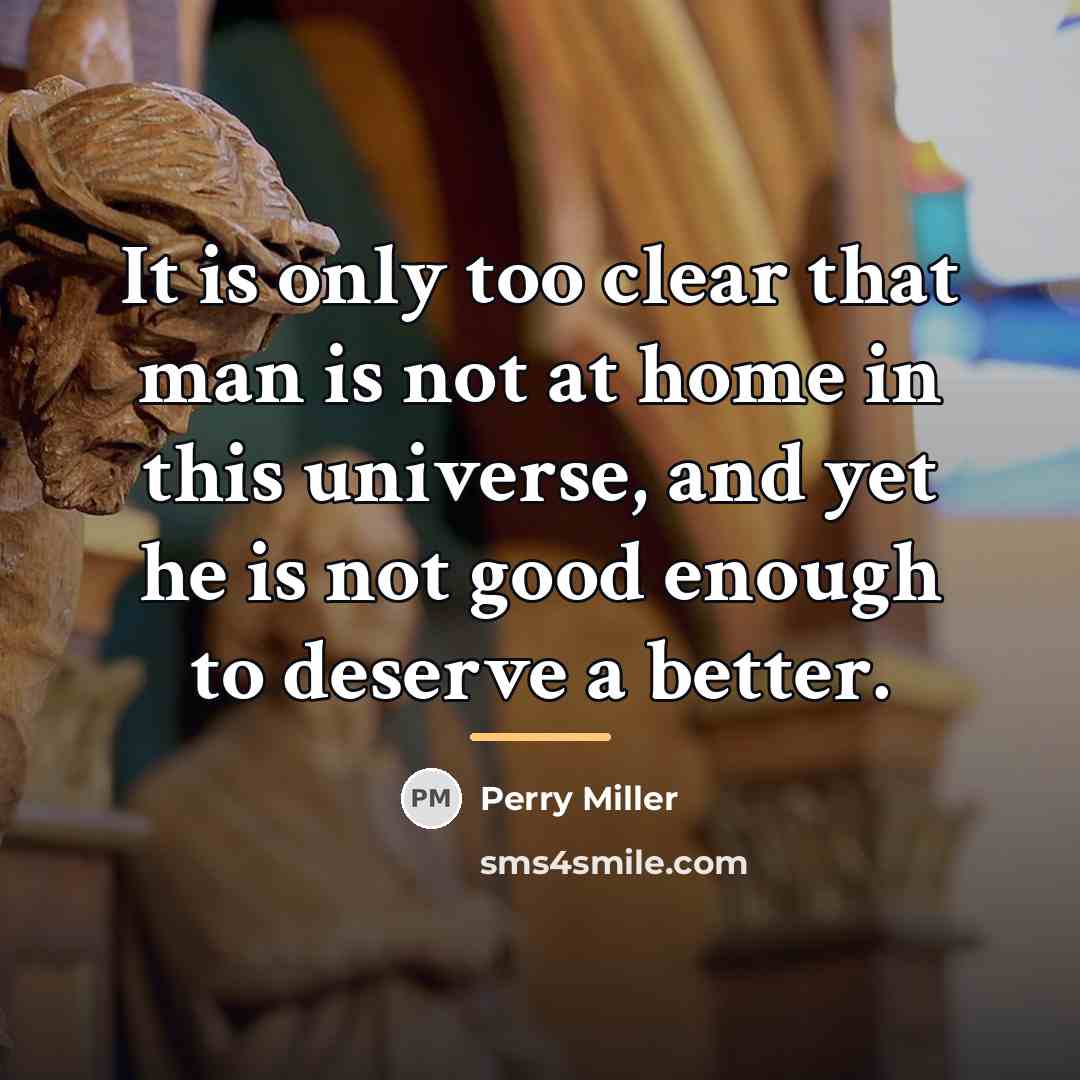 “It is only too clear that man is not at…” quote by Perry Miller