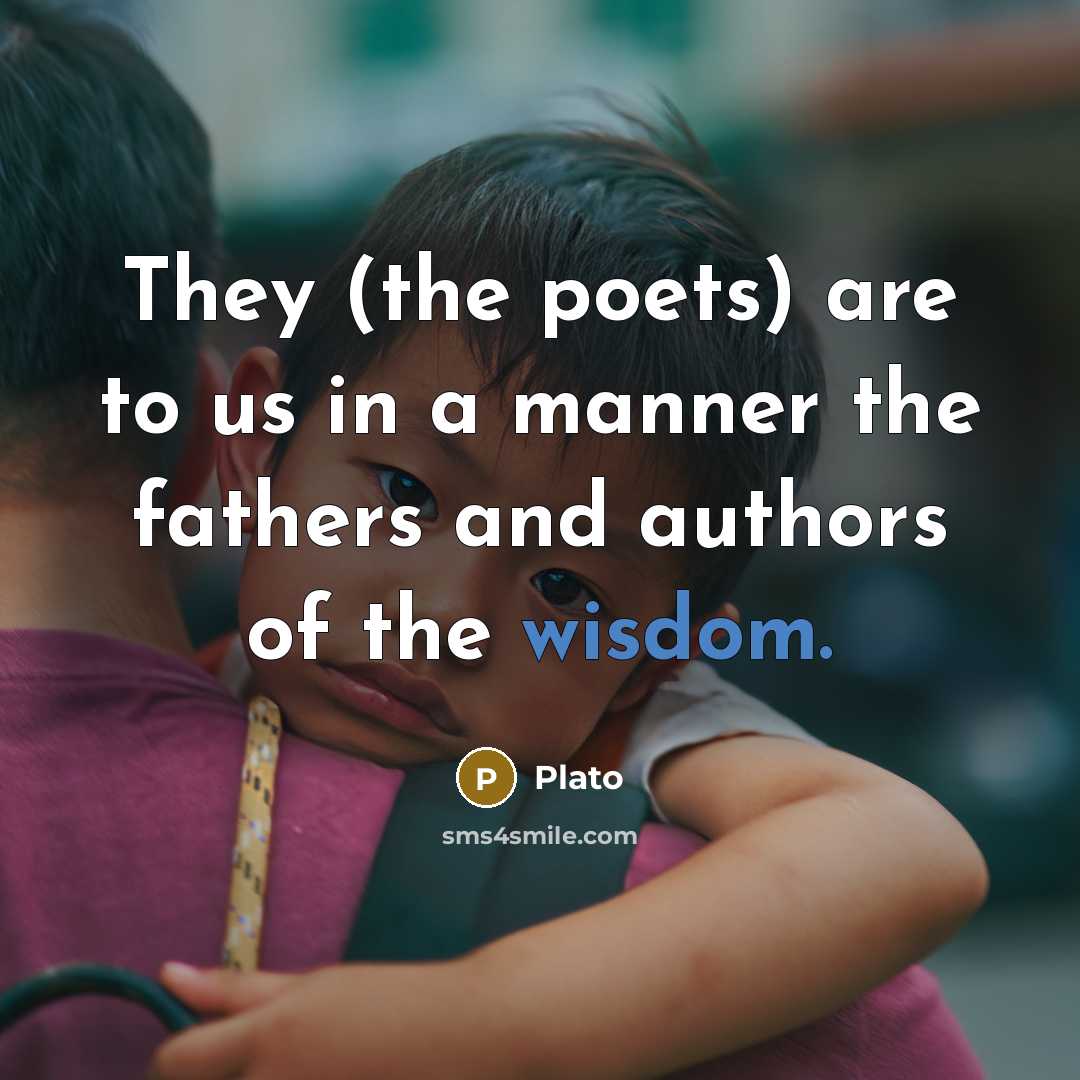 “They (the poets) are to us in a manner the…” quote by Plato