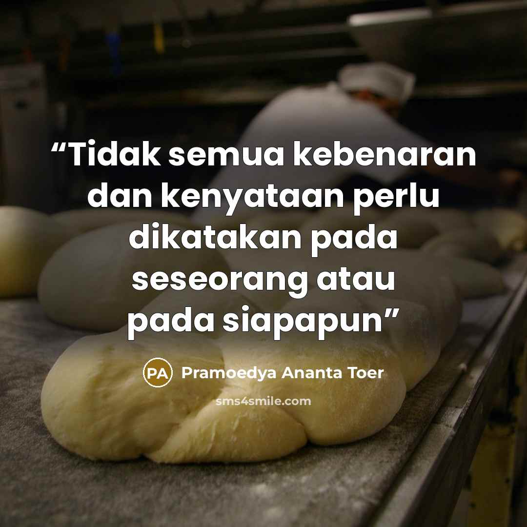 “Tidak semua kebenaran dan kenyataan perlu dikatakan pada seseorang atau pada siapapun” quote by Pramoedya Ananta Toer