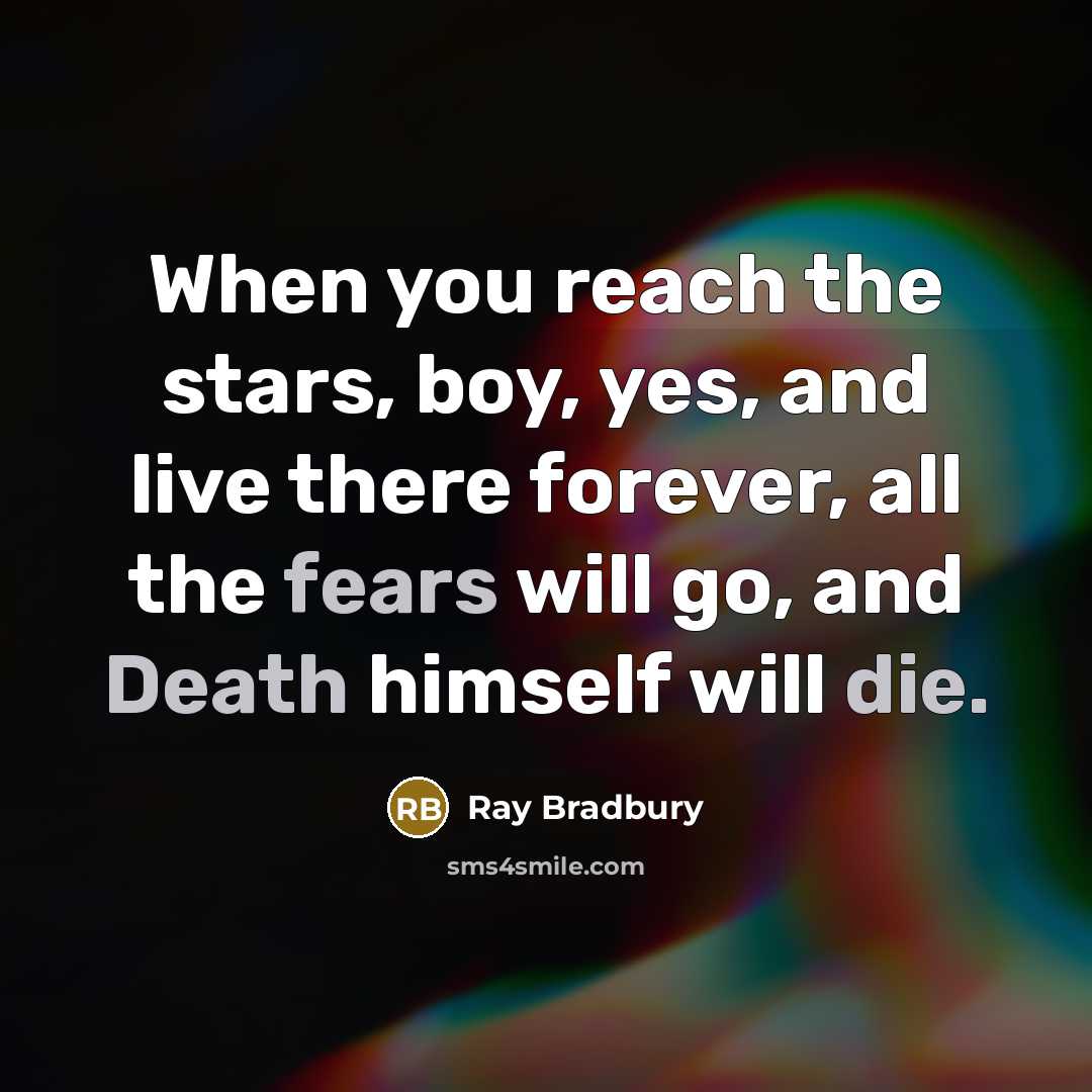 “When you reach the stars, boy, yes, and live there…” quote by Ray Bradbury