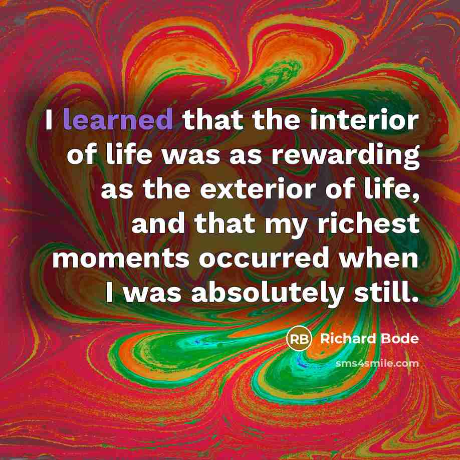 “I learned that the interior of life was as rewarding…” quote by Richard Bode