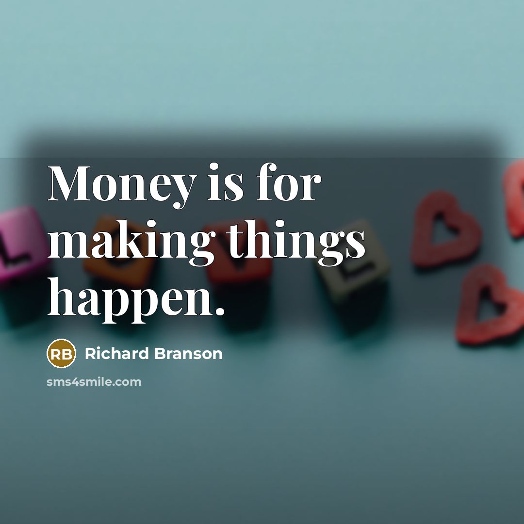 “Money is for making things happen.” quote by Richard Branson