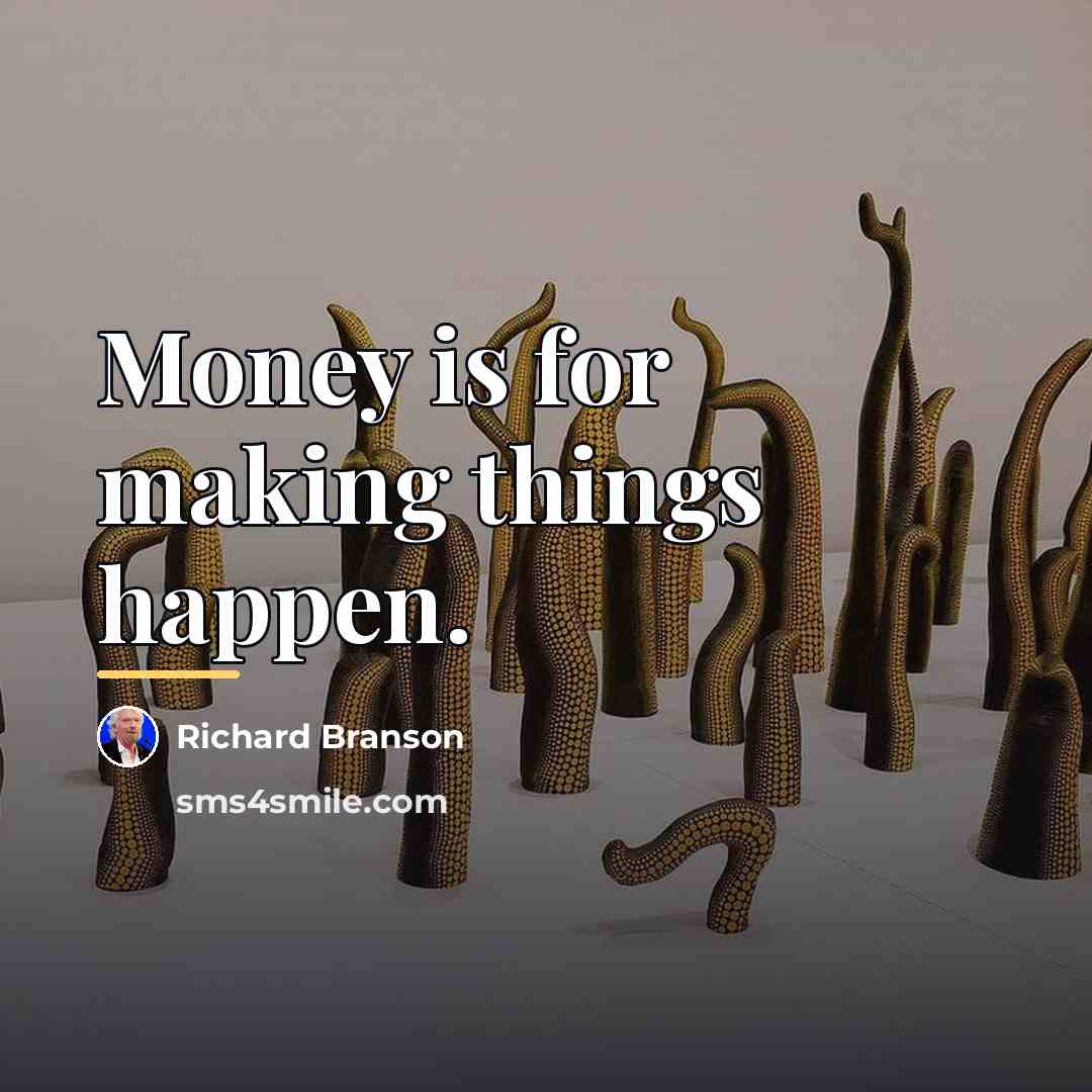 “Money is for making things happen.…” quote by Richard Branson