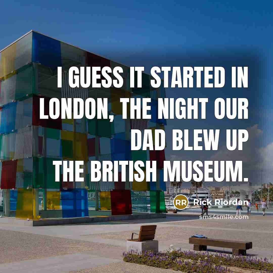 “I guess it started in London, the night our dad…” quote by Rick Riordan