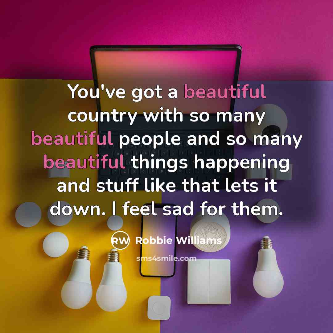 “You've got a beautiful country with so many beautiful people…” quote by Robbie Williams