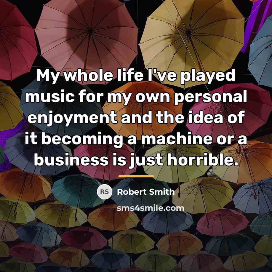 “My whole life I've played music for my own personal…” quote by Robert Smith