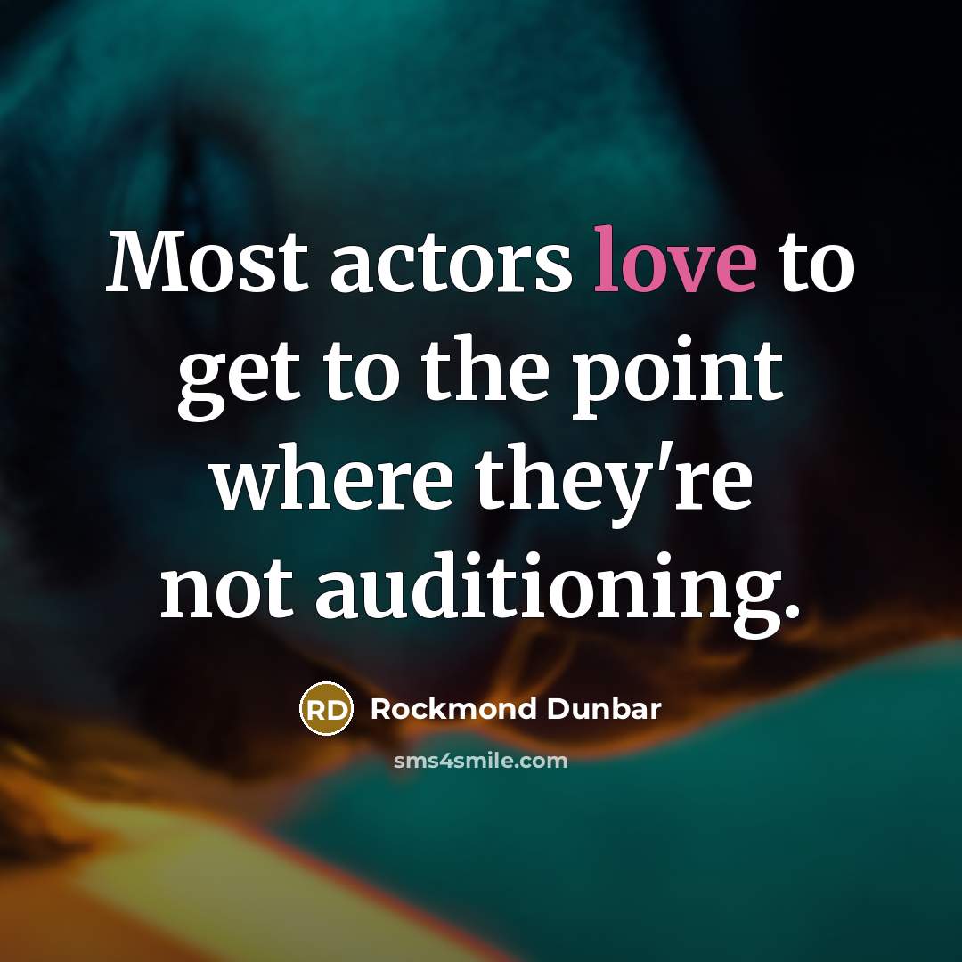 “Most actors love to get to the point where they're not auditioning.” quote by Rockmond Dunbar